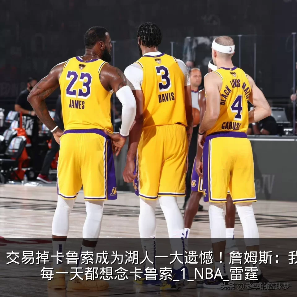 交易掉卡鲁索成为湖人一大遗憾！詹姆斯：我每一天都想念卡鲁索_1_NBA_雷霆